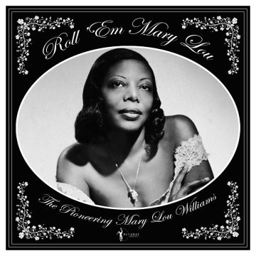 MARY LOU WILLIAMS - ROLL 'EM MARY LOU: THE PIONEERING MARY LOU WILLIAMS 1929-53