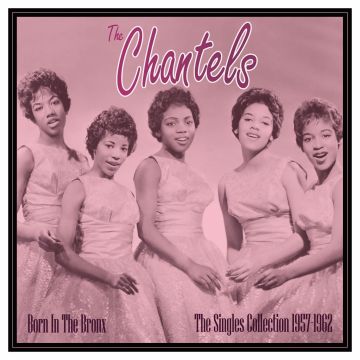 CHANTELS - BORN IN THE BRONX: THE SINGLES 1957-62