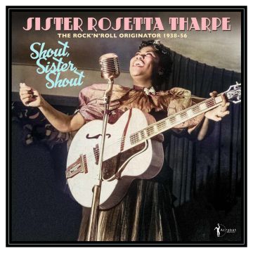 SISTER ROSETTA THARPE - SHOUT, SISTER, SHOUT: THE ROCK N ROLL ORIGINATOR 1938-56