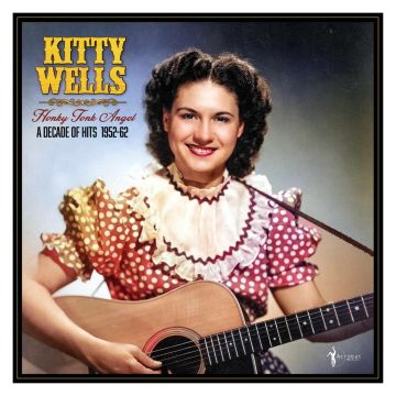 KITTY WELLS - HONKY TONK ANGEL: A DECADE OF HITS 1952-62