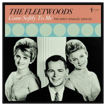 FLEETWOODS - COME SOFTLY TO ME: THE EARLY SINGLES 1959-62