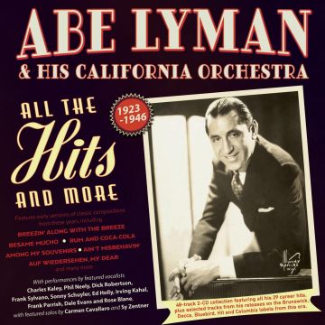 LYMAN,ABE & HIS CALIFORNIA ORCHESTRA - ALL THE HITS & MORE 1923-46