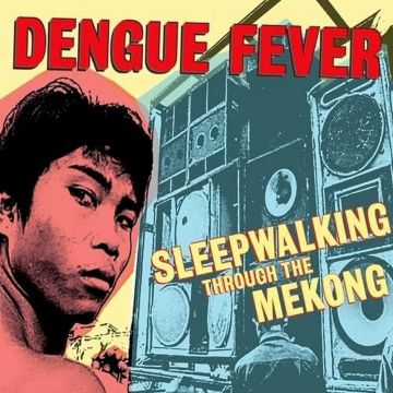 DENGUE FEVER - SLEEPWALKING THROUGH THE MEKONG