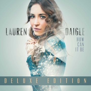 LAUREN DAIGLE - HOW CAN IT BE (DELUXE EDITION)