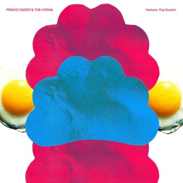 PRINCE DADDY & THE HYENA - HOTWIRE TRIP SWITCH
