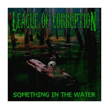 LEAGUE OF CORRUPTION - SOMETHING IN THE WATER