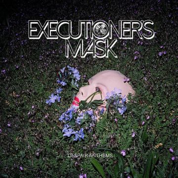 EXECUTIONER'S MASK - DESPAIR ANTHEMS