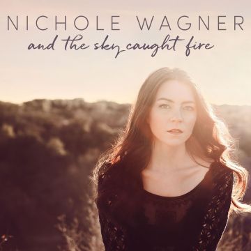 NICHOLE WAGNER - & THE SKY CAUGHT FIRE