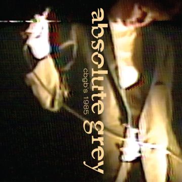 ABSOLUTE GREY - LIVE AT CBGB'S 1985