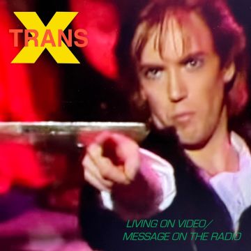 TRANS-X - LIVING ON VIDEO / MESSAGE ON THE RADIO