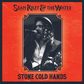 RILEY,SEAN & THE WATER - STONE COLD HANDS