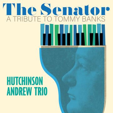 HUTCHINSON ANDREW TRIO - SENATOR: A TRIBUTE TO TOMMY BANKS