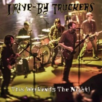 DRIVE-BY TRUCKERS - THIS WEEKEND'S THE NIGHT: HIGHLIGHTS FROM IT'S GREAT TO BE ALIVE