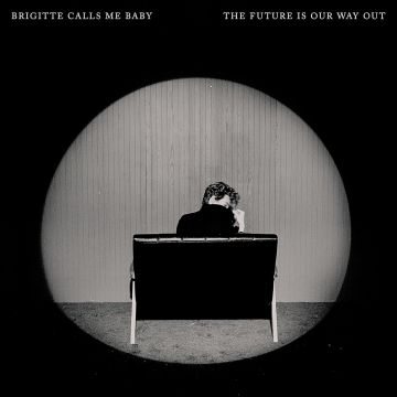 BRIGITTE CALLS ME BABY - FUTURE IS OUR WAY OUT