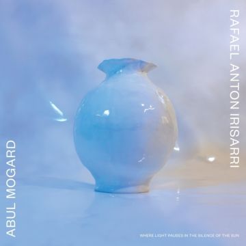 ABUL & RAFAEL ANTON IRISARRI MOGARD - WHERE LIGHT PAUSES IN THE SILENCE OF THE SUN (CLEAR VINYL)