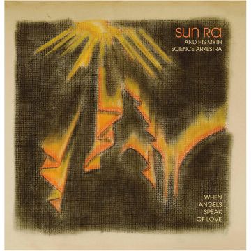 SUN RA & HIS MYTH SCIENCE ARKESTRA - WHEN ANGELS SPEAK OF LOVE