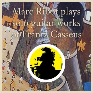 MARC RIBOT - MARC RIBOT PLAYS SOLO GUITAR WORKS OF FRANTZ