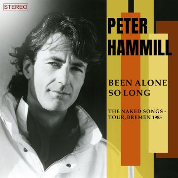 PETER HAMMILL - BEEN ALONE SO LONG (THE NAKED SONGS - TOUR, BREMEN 1985)