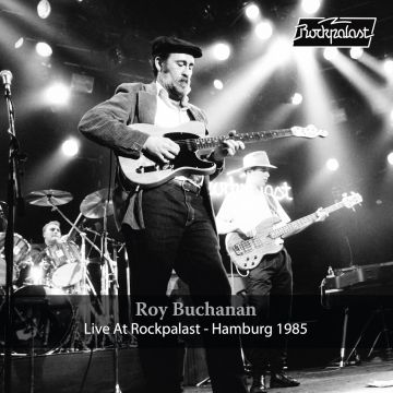 ROY BUCHANAN - LIVE AT ROCKPALAST: HAMBURG 1985