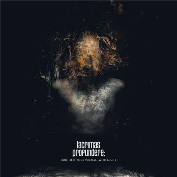 LACRIMAS PROFUNDERE - HOW TO SHROUD YOURSELF WITH NIGHT