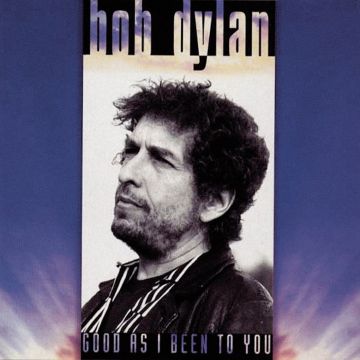 BOB DYLAN - GOOD AS I BEEN TO YOU