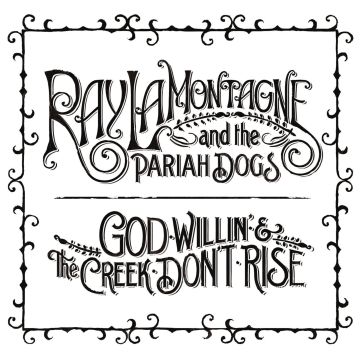 LAMONTAGNE,RAY & THE PARIAH DOGS - GOD WILLIN & THE CREEK DON'T RISE