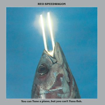 REO SPEEDWAGON - YOU CAN TUNE A PIANO BUT YOU CAN'T TUNA FISH