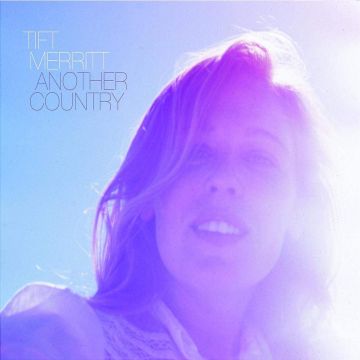 TIFT MERRITT - ANOTHER COUNTRY