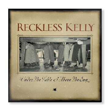 RECKLESS KELLY - UNDER THE TABLE & ABOVE THE SUN (20TH ANNIVERSARY)