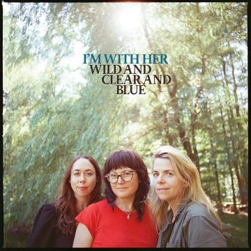 I'M WITH HER - WILD & CLEAR & BLUE