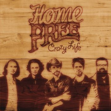 HOME FREE - CRAZY LIFE