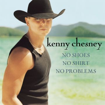 KENNY CHESNEY - NO SHOES NO SHIRT NO PROBLEMS