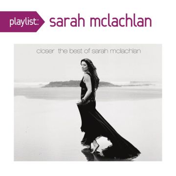 SARAH MCLACHLAN - PLAYLIST: CLOSER: BEST OF SARAH MCLACHLAN