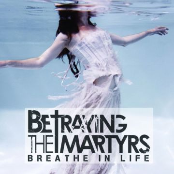 BETRAYING THE MARTYRS - BREATHE IN LIFE