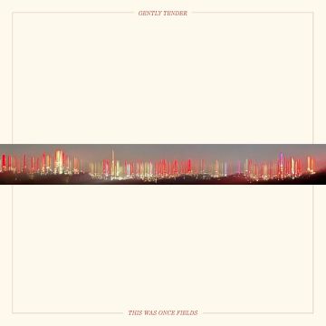 Gently Tender - This Was Once Fields - Black Vinyl