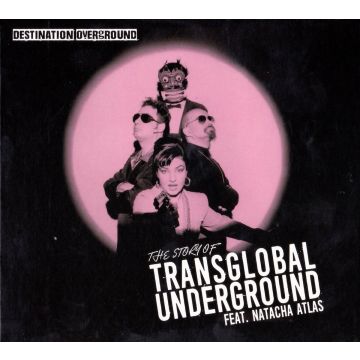TRANSGLOBAL UNDERGROUND FT NATACHA ATLAS - DESTINATION OVERGROUND - THE STORY OF TRANSGLOBAL UNDERGROUND