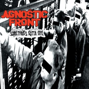 AGNOSTIC FRONT - SOMETHING'S GOTTA GIVE