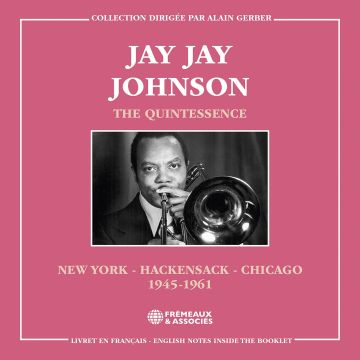 JAY JAY JOHNSON - QUINTESSENCE, NEW YORK - HACKENSACK - CHICAGO 1945-1961