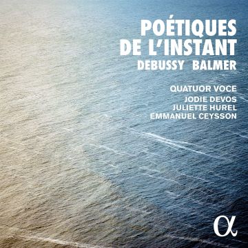 QUATUOR VOCE; JODIE DEVOS; JULIETTE HUREL - BALMER & DEBUSSY: POETIQUES DE L'INSTANT