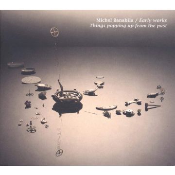 MICHEL BANABILA - EARLY WORKS: THINGS POPPING UP FROM THE PAST