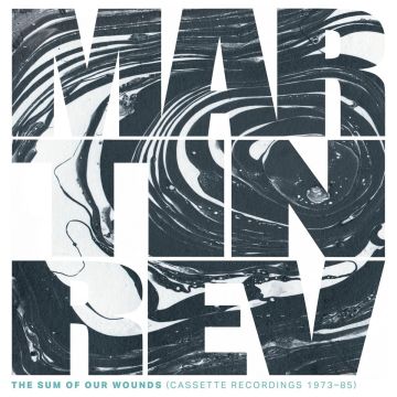 MARTIN REV - SUM OF OUR WOUNDS (CASSETTE RECORDINGS 1973-85)