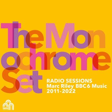 MONOCHROME SET - RADIO SESSIONS (MARC RILEY BBC 6 MUSIC 2011-2022)
