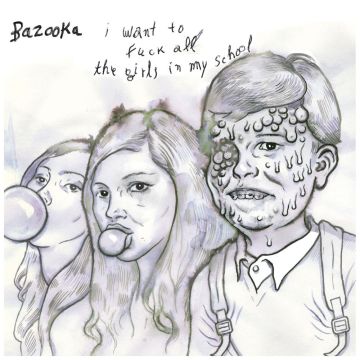 BAZOOKA - I WANT TO FUCK ALL THE GIRLS IN MY SCHOOL