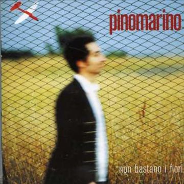 PINO MARINO - NON BASTANO I FIORI