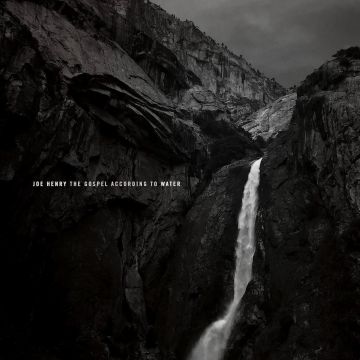 JOE HENRY - GOSPEL ACCORDING TO WATER