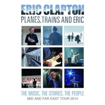 ERIC CLAPTON - PLANES, TRAINS & ERIC - MID & FAR EAST TOUR 2014 (DELUXE)