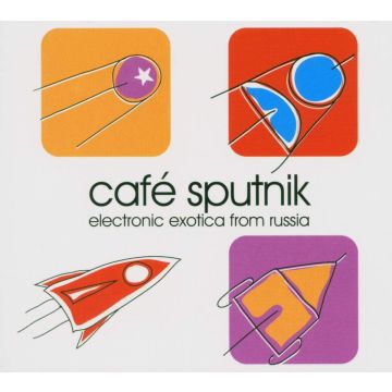 VARIOUS ARTISTS - CAFE SPUTNIK: ELECTRONIC EXOTICA FROM RUSSIA
