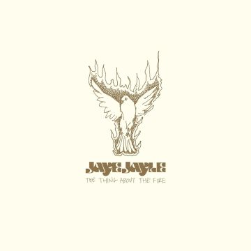 JAYE JAYLE - THING ABOUT THE FIRE