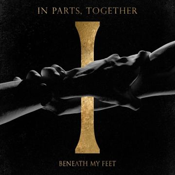 BENEATH MY FEET - IN PARTS, TOGETHER
