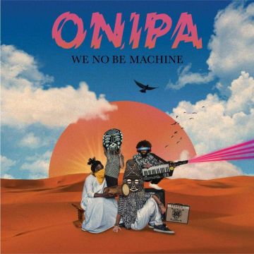 ONIPA - WE NO BE MACHINE